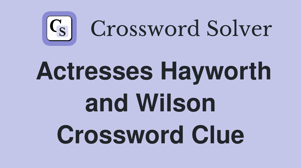 Actresses Hayworth and Wilson Crossword Clue
