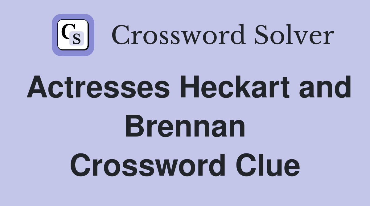 Actresses Heckart and Brennan Crossword Clue