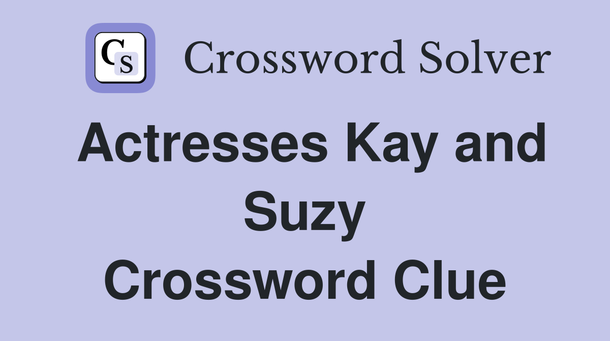 Actresses Kay and Suzy Crossword Clue
