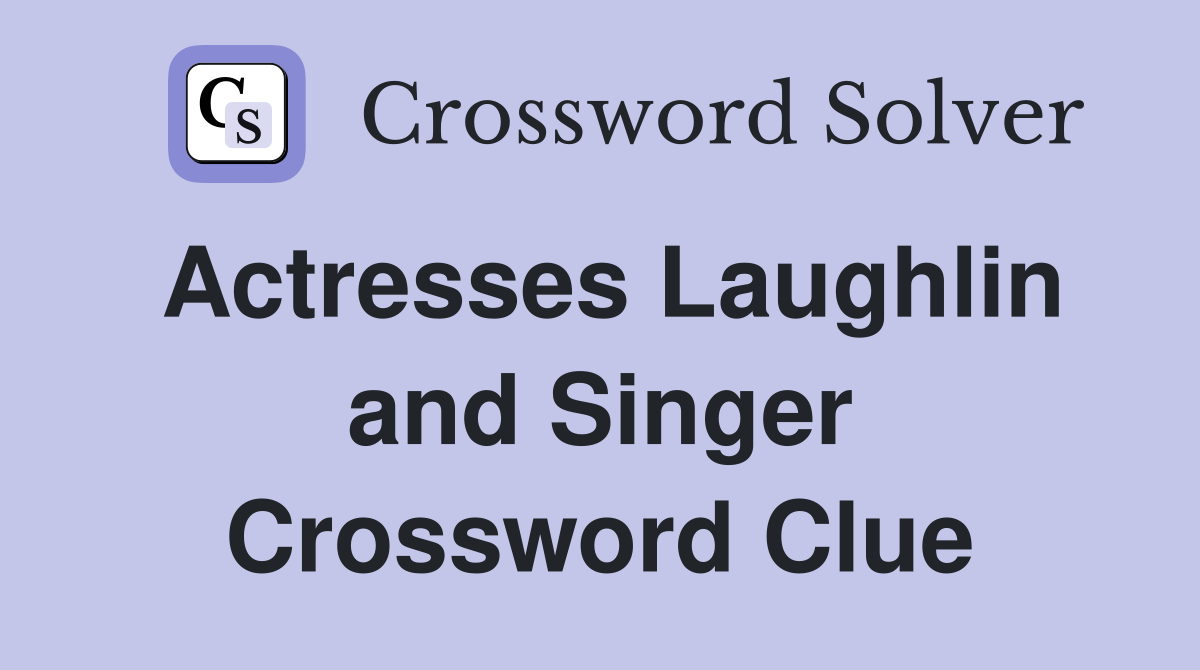 Actresses Laughlin and Singer Crossword Clue