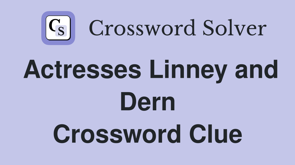 Actresses Linney and Dern Crossword Clue