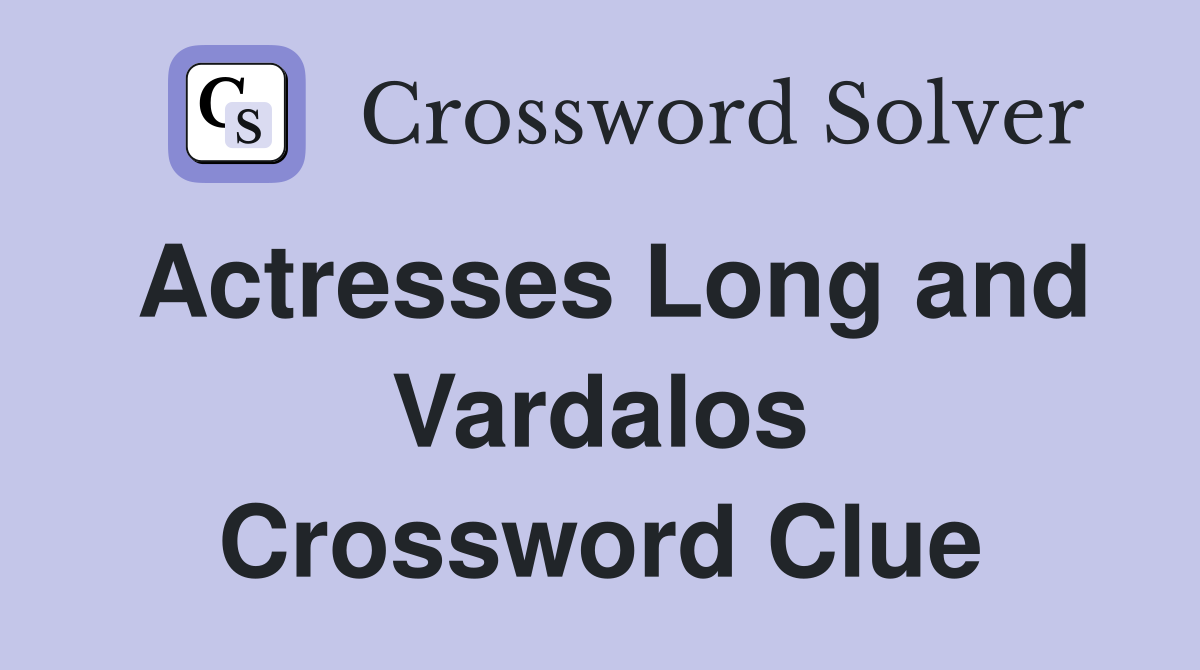 Actresses Long and Vardalos Crossword Clue