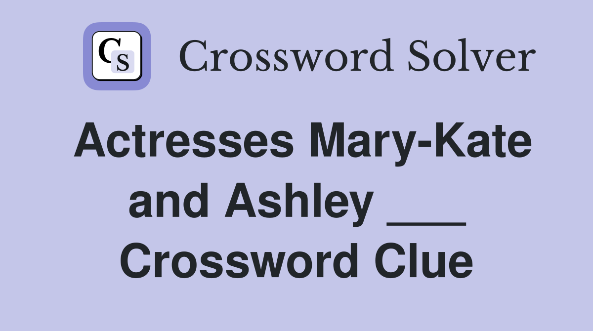 Actresses Mary-Kate and Ashley ___ Crossword Clue