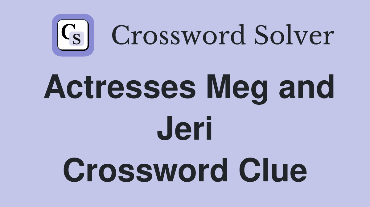 Actresses Meg and Jeri Crossword Clue