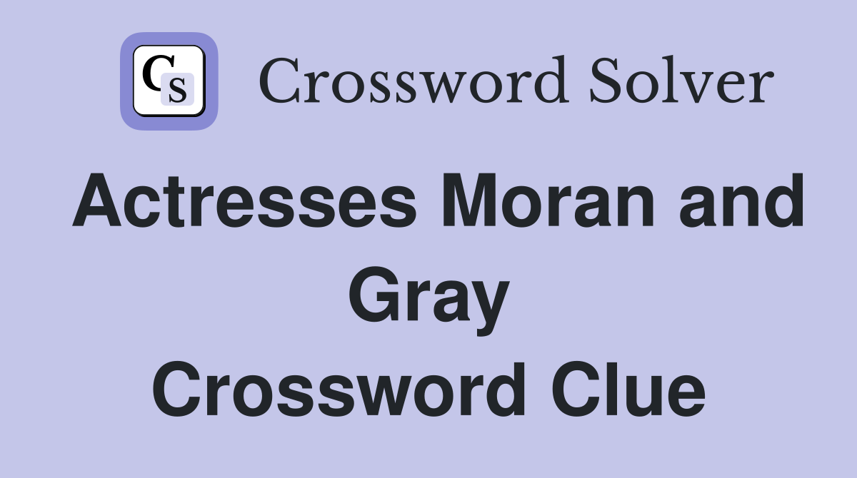 Actresses Moran and Gray Crossword Clue