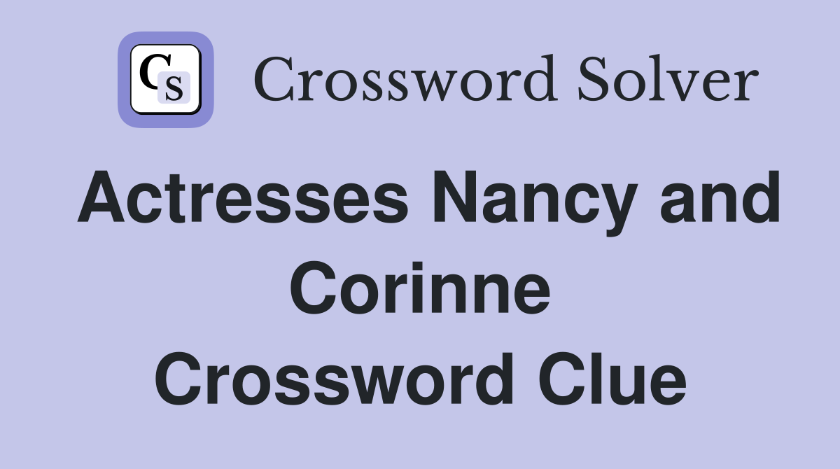 Actresses Nancy and Corinne Crossword Clue