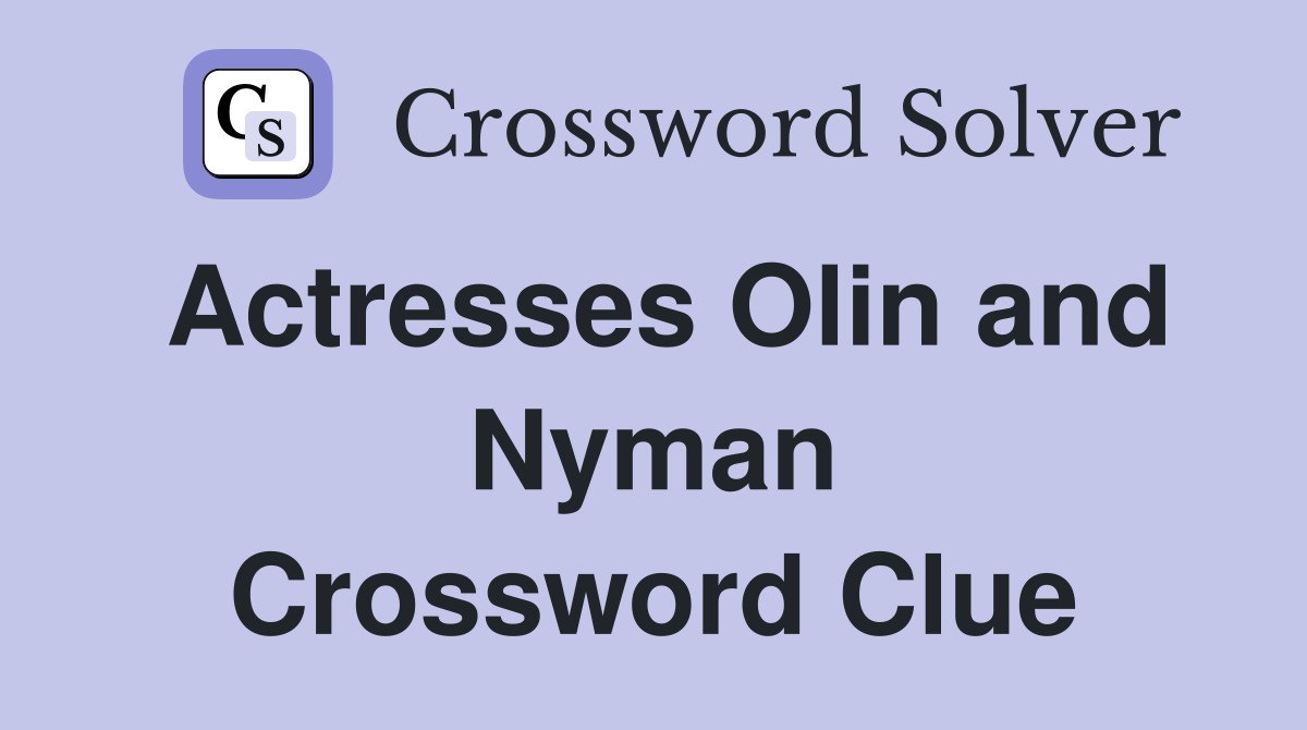 Actresses Olin and Nyman Crossword Clue