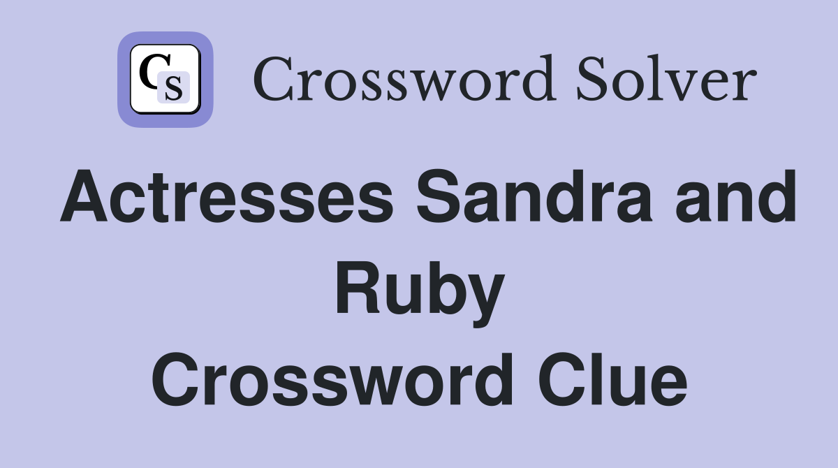 Actresses Sandra and Ruby Crossword Clue