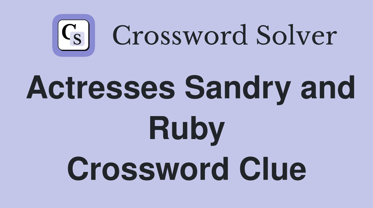 Actresses Sandry and Ruby Crossword Clue