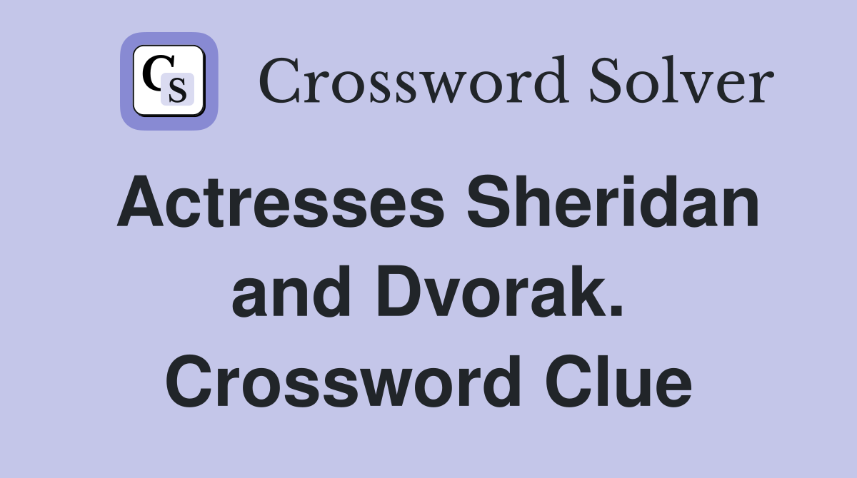 Actresses Sheridan and Dvorak. Crossword Clue