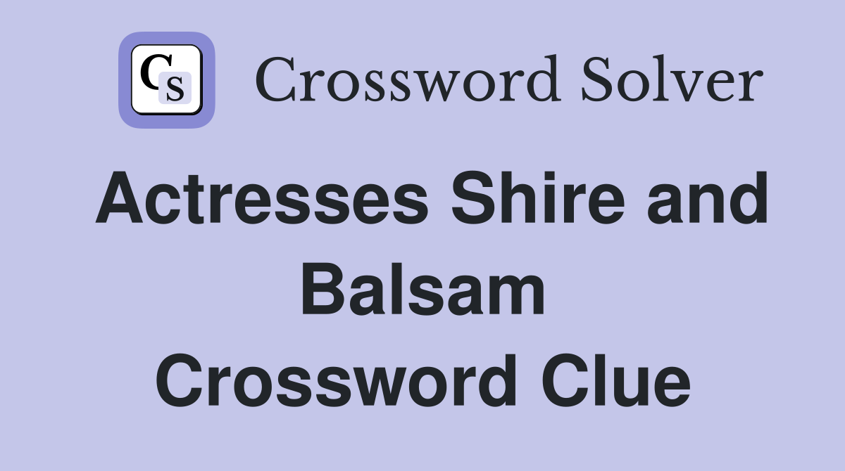 Actresses Shire and Balsam Crossword Clue