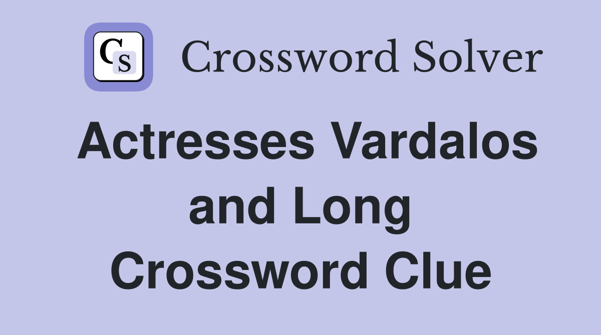 Actresses Vardalos and Long Crossword Clue