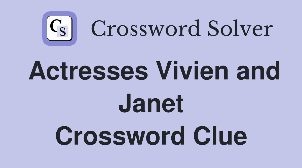 Actresses Vivien and Janet Crossword Clue