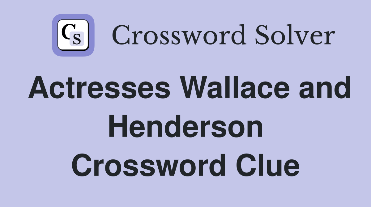 Actresses Wallace and Henderson Crossword Clue