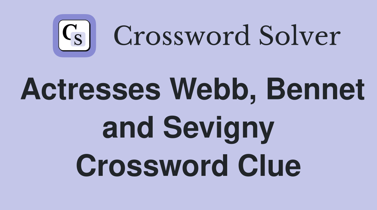 Actresses Webb, Bennet and Sevigny Crossword Clue