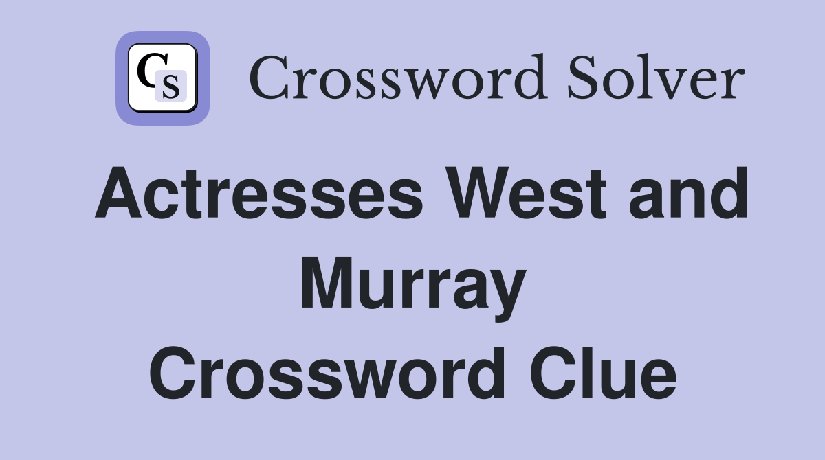 Actresses West and Murray Crossword Clue