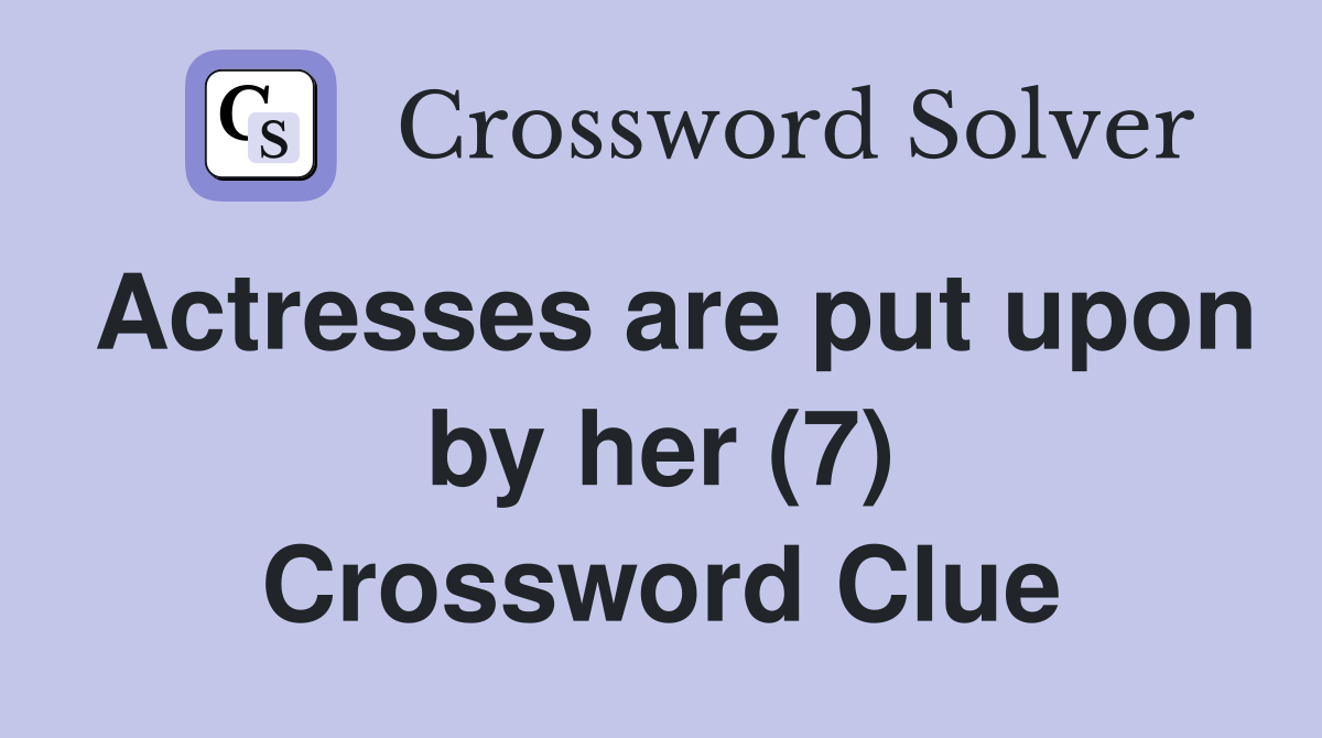 Actresses are put upon by her (7) Crossword Clue