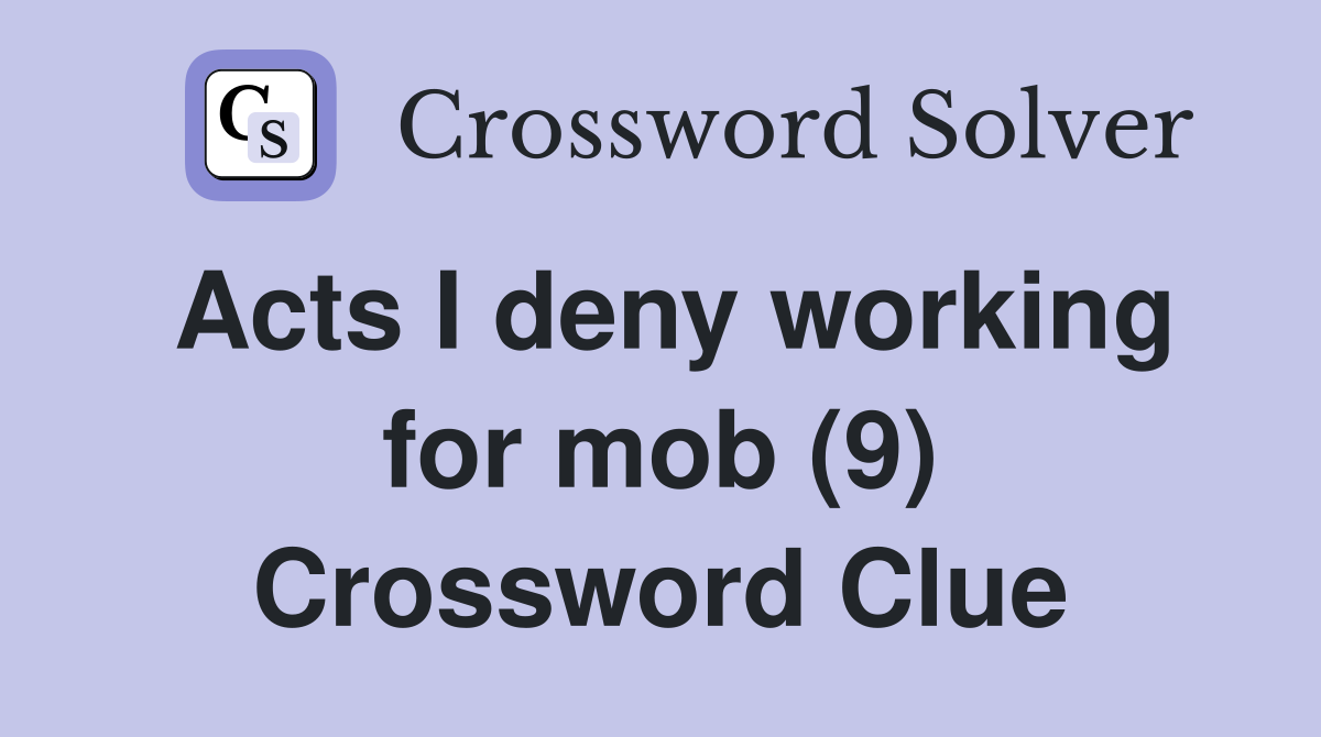 Acts I deny working for mob (9) Crossword Clue
