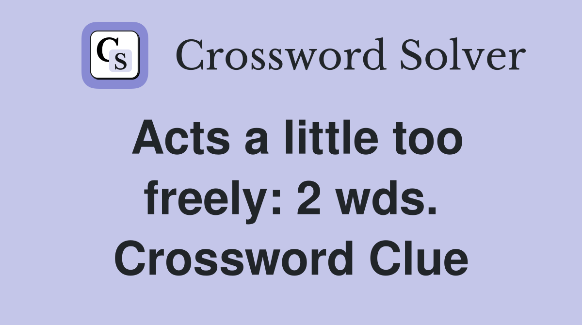 Acts a little too freely: 2 wds. Crossword Clue