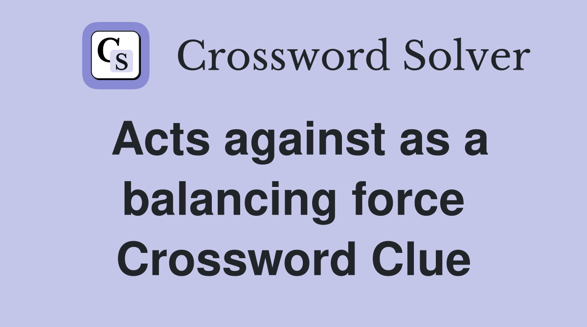 Acts against as a balancing force Crossword Clue