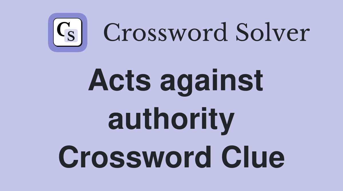Acts against authority Crossword Clue