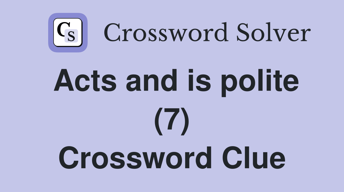 Acts and is polite (7) Crossword Clue