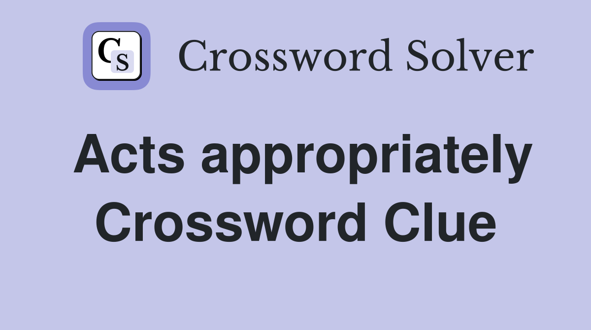 Acts appropriately Crossword Clue