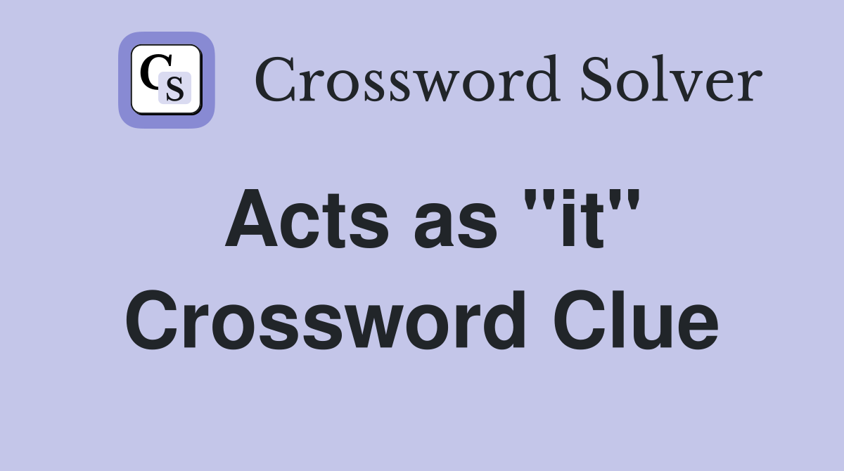 Acts as "it" Crossword Clue