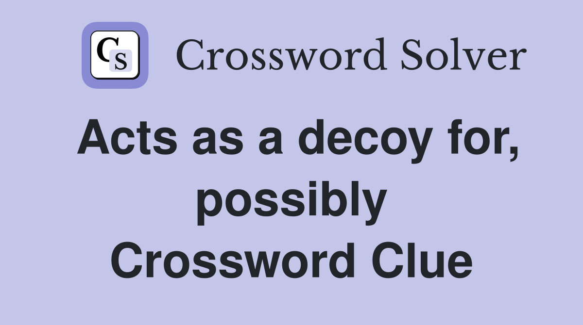 Acts as a decoy for, possibly Crossword Clue