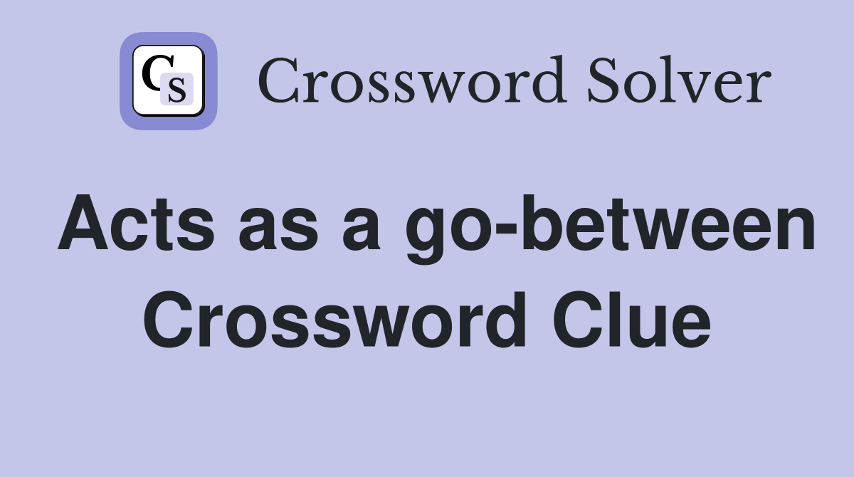 Acts as a go-between Crossword Clue