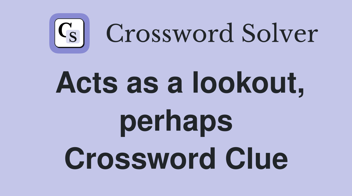 Acts as a lookout, perhaps Crossword Clue