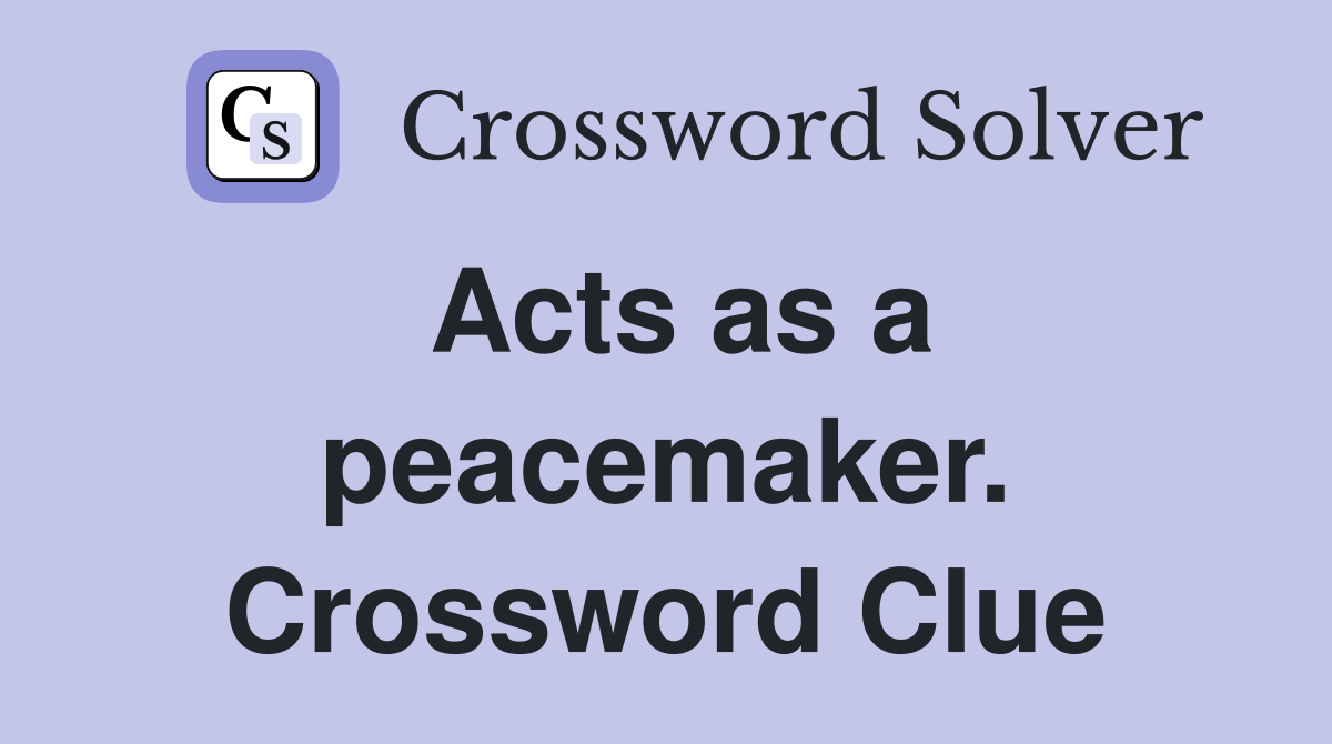 Acts as a peacemaker. Crossword Clue