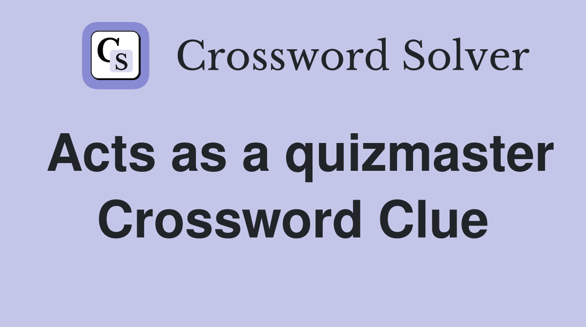 Acts as a quizmaster Crossword Clue