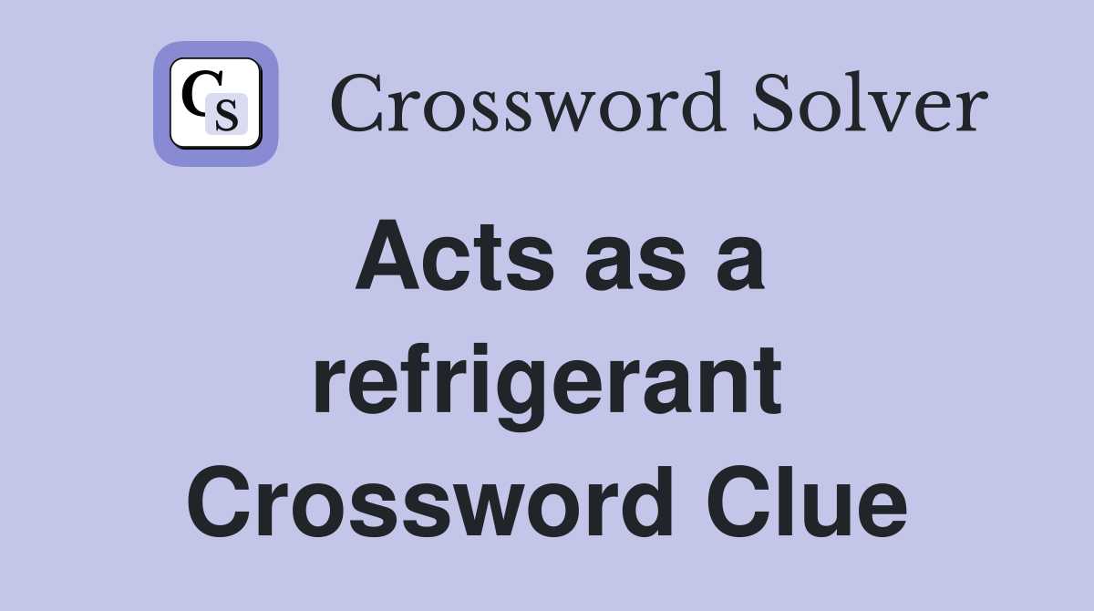 Acts as a refrigerant Crossword Clue