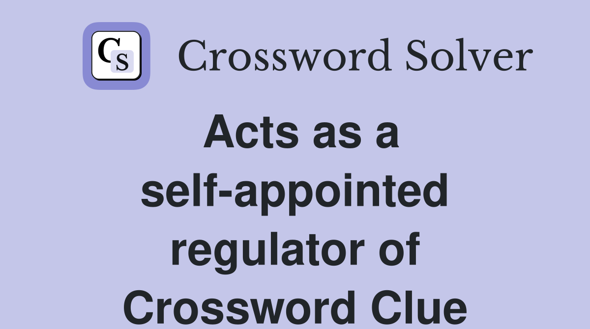 Acts as a self-appointed regulator of Crossword Clue
