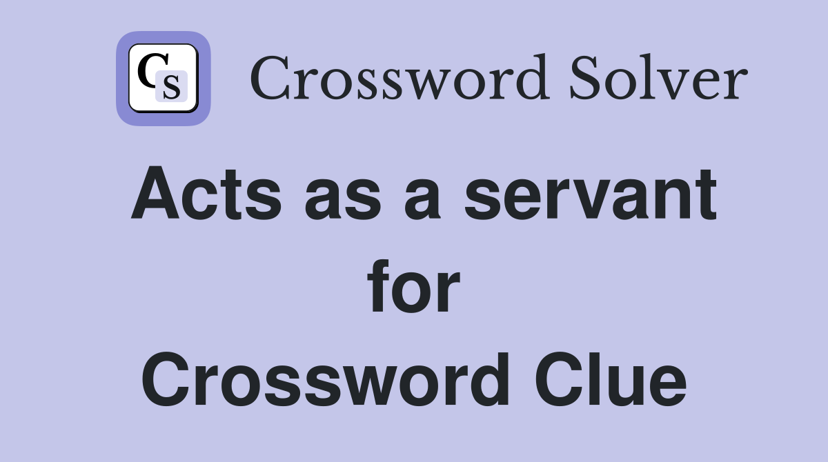 Acts as a servant for Crossword Clue