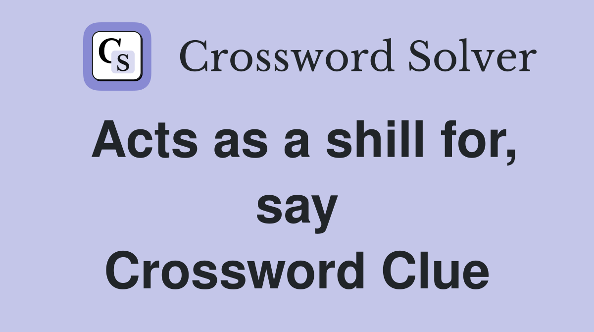 Acts as a shill for, say Crossword Clue