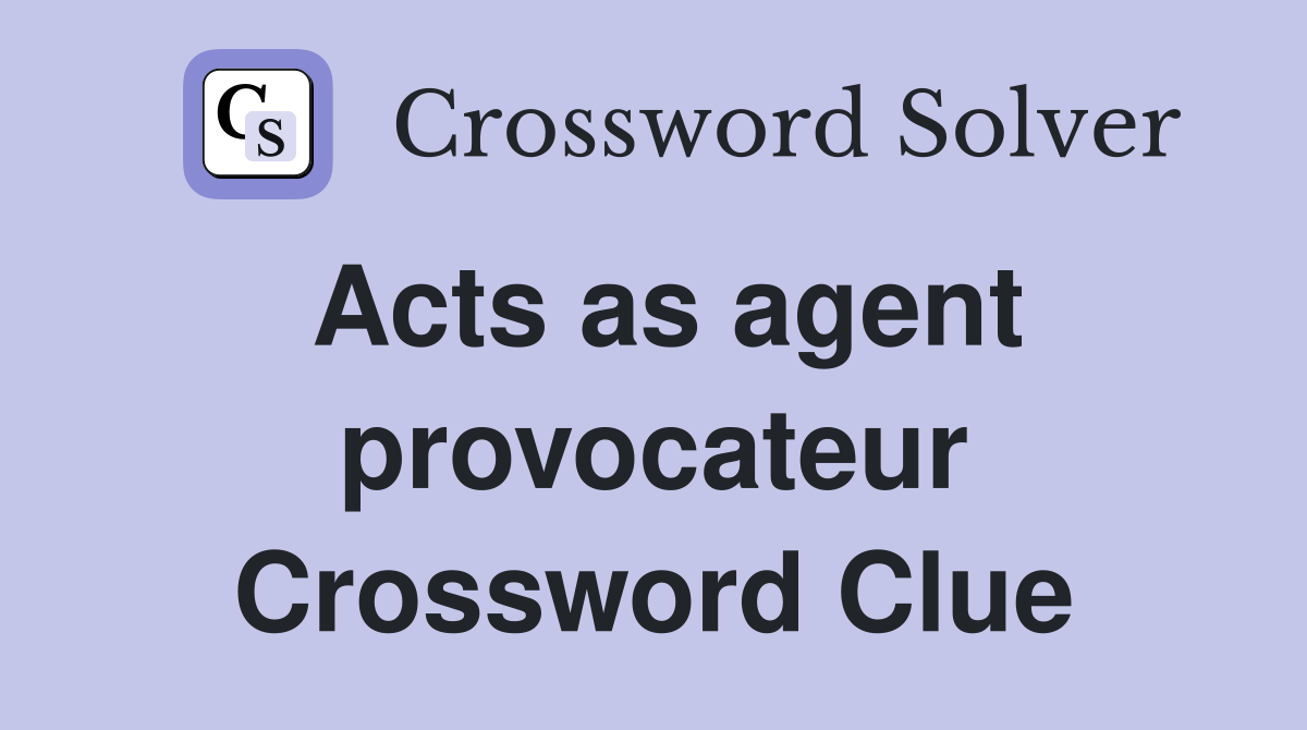 Acts as agent provocateur Crossword Clue