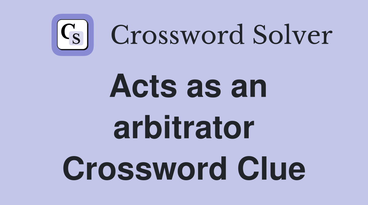 Acts as an arbitrator Crossword Clue