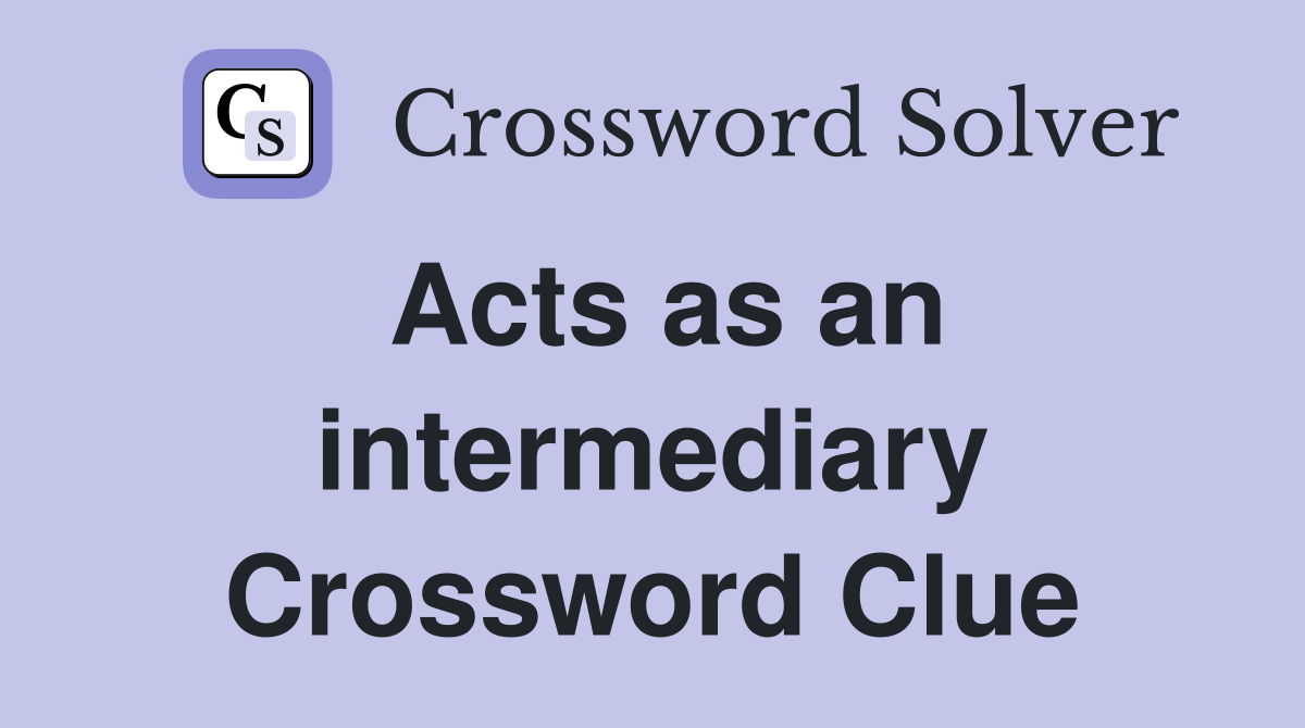 Acts as an intermediary Crossword Clue