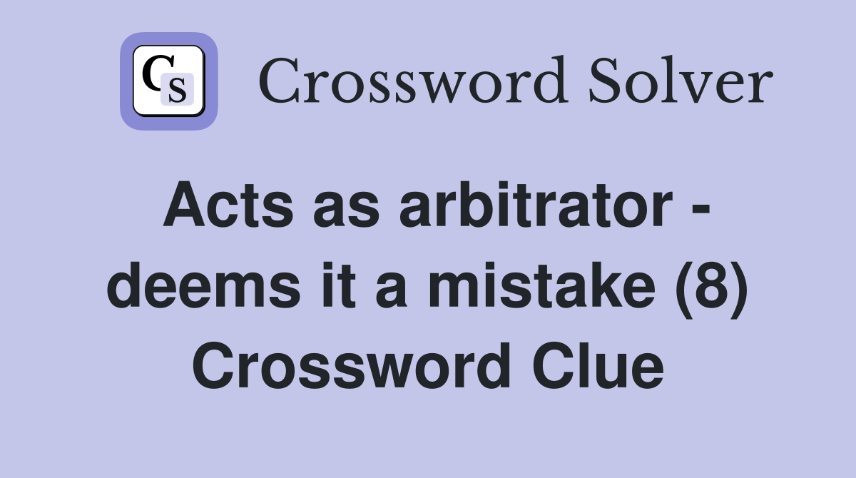 Acts as arbitrator - deems it a mistake (8) Crossword Clue