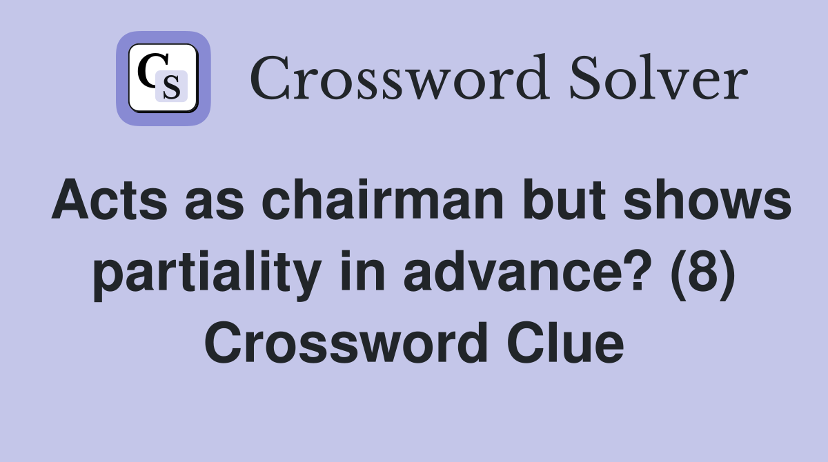 Acts as chairman but shows partiality in advance? (8) Crossword Clue