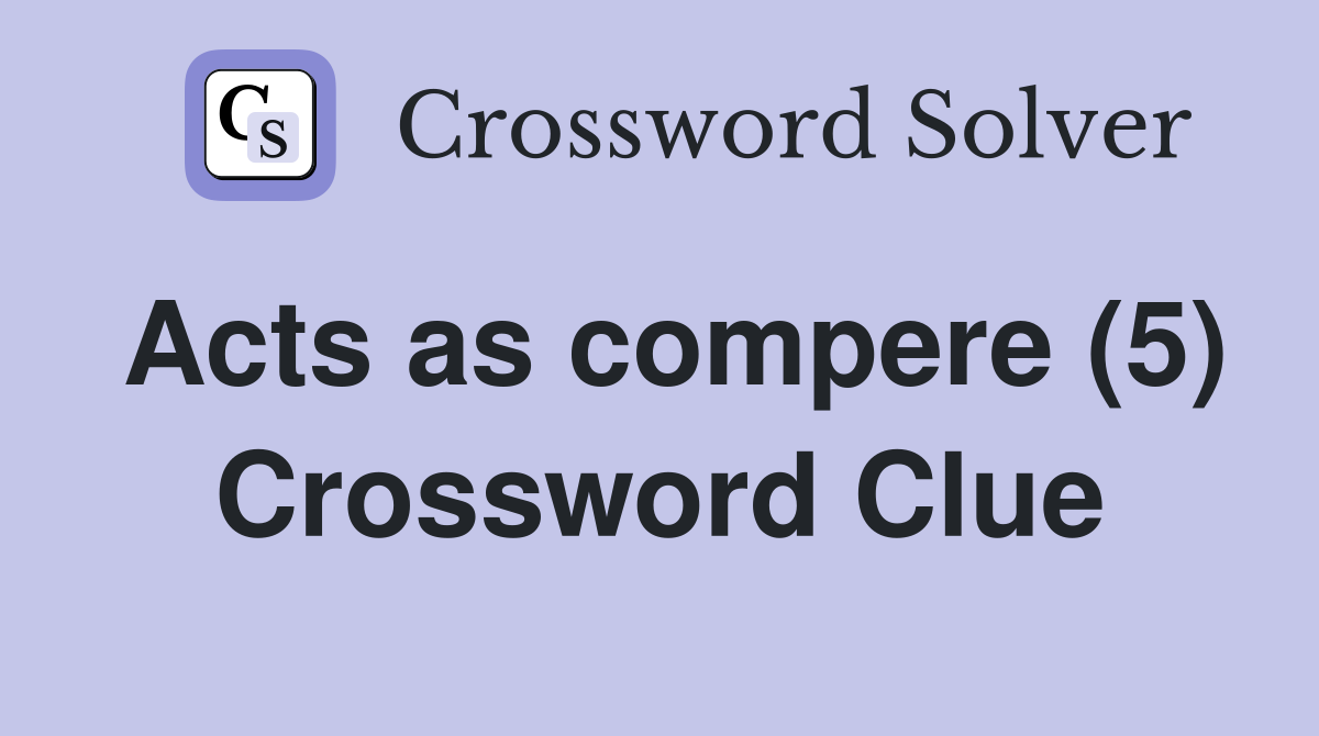 Acts as compere (5) Crossword Clue Answers Crossword Solver