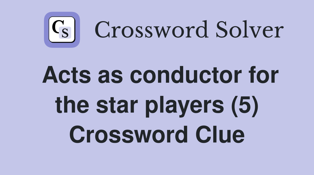 Acts as conductor for the star players (5) Crossword Clue