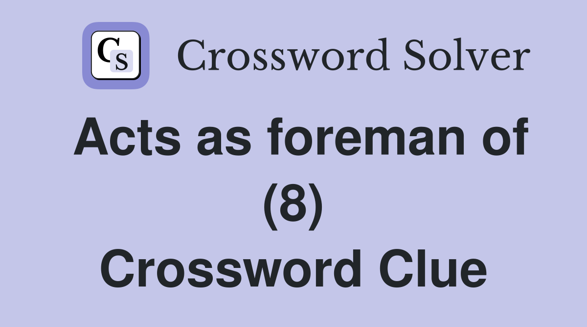 Acts as foreman of (8) Crossword Clue
