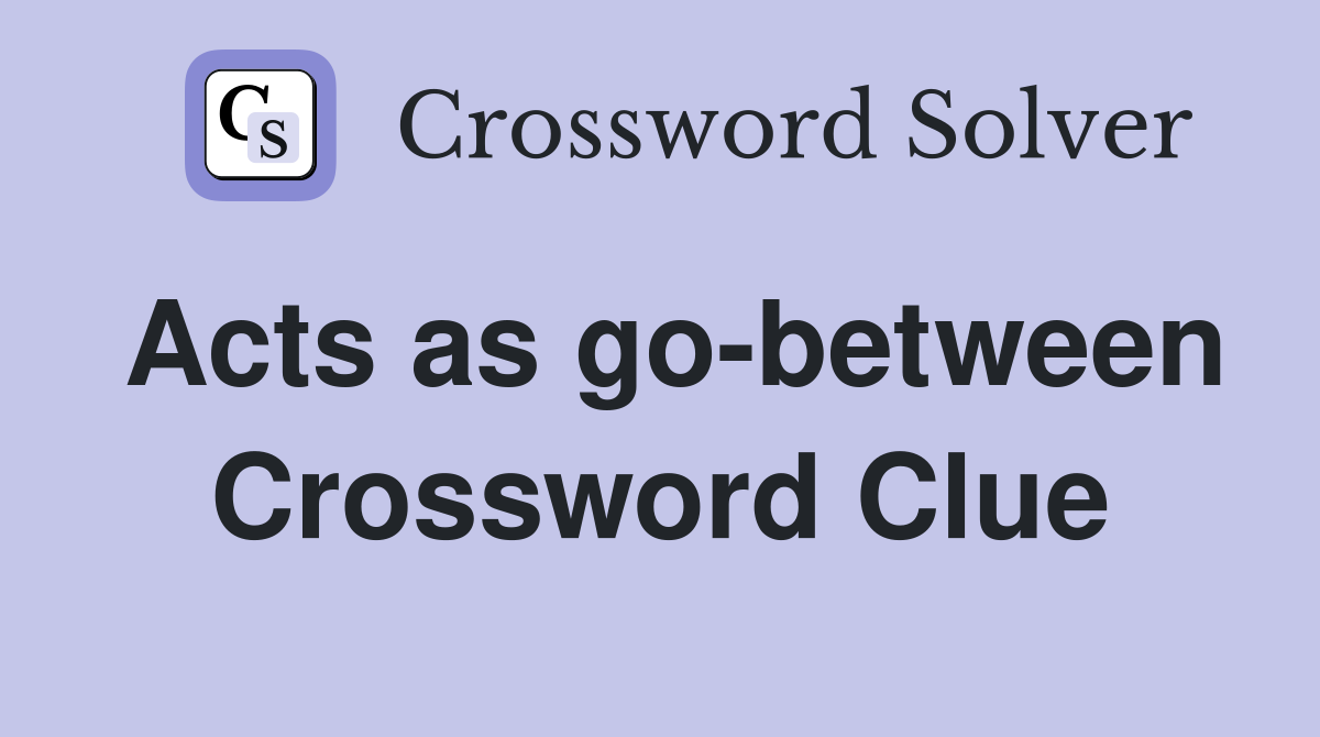 Acts as go-between Crossword Clue