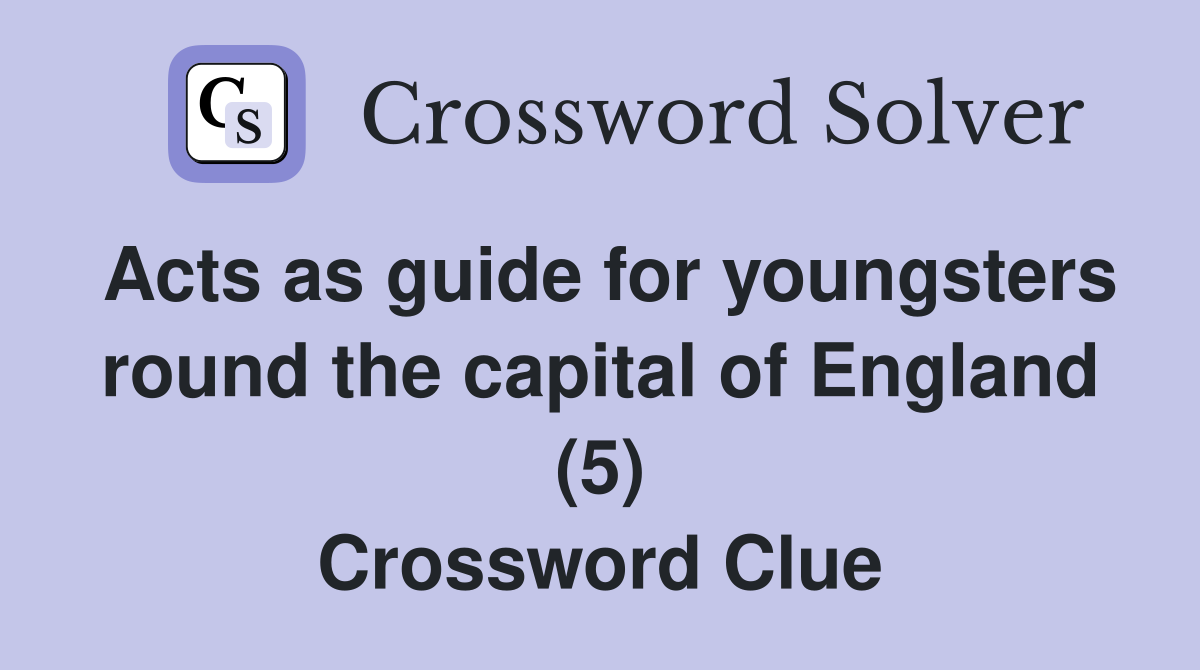 Acts as guide for youngsters round the capital of England (5) Crossword Clue