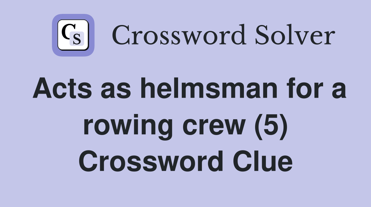 Acts as helmsman for a rowing crew (5) Crossword Clue
