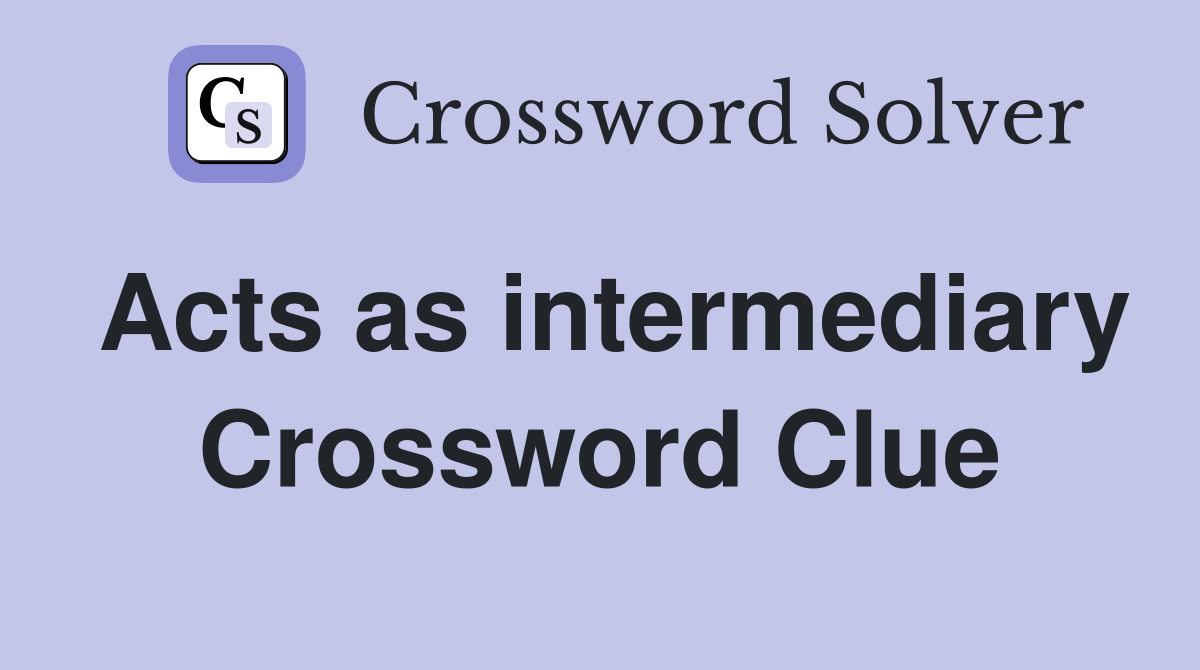 Acts as intermediary Crossword Clue