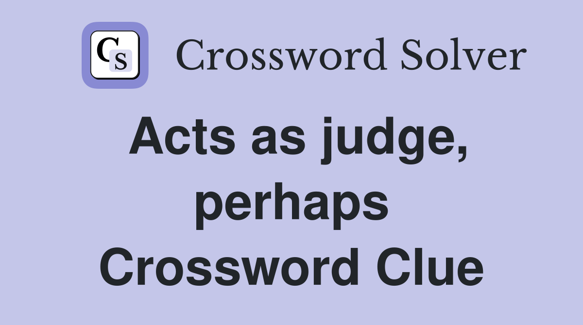 Acts as judge, perhaps Crossword Clue